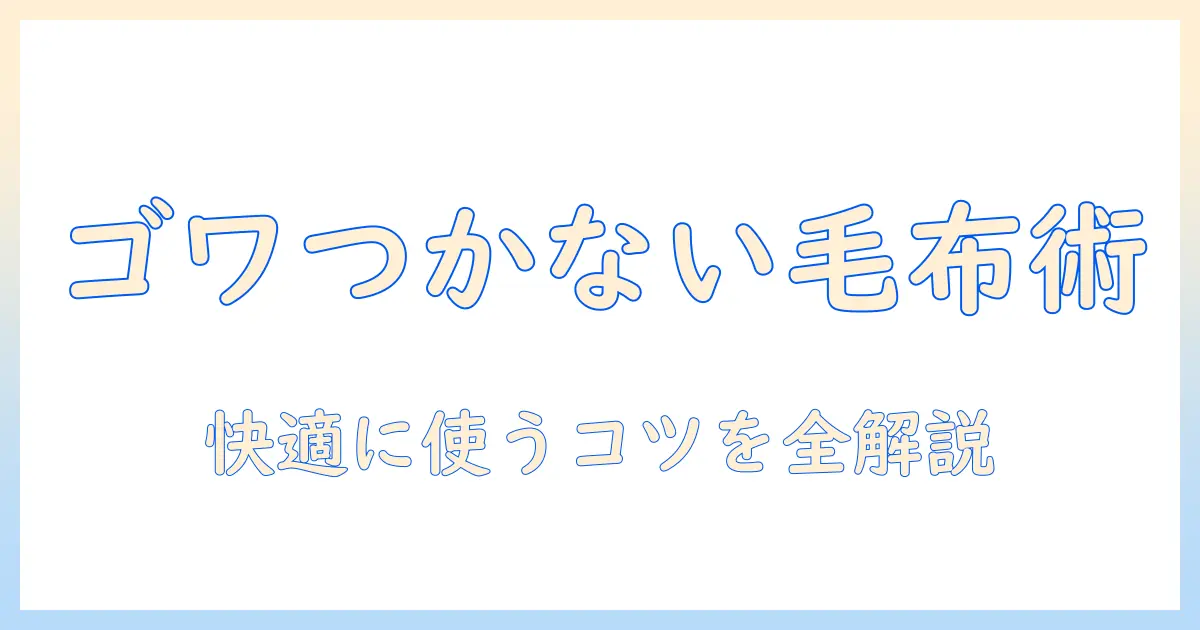 電気毛布のゴワゴワを解消する方法と選び方｜快適に使うコツ