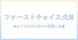 ファーストチョイスのドッグフードを子犬用に選ぶ完全ガイド|初めての子犬に最適な用量と栄養を解説