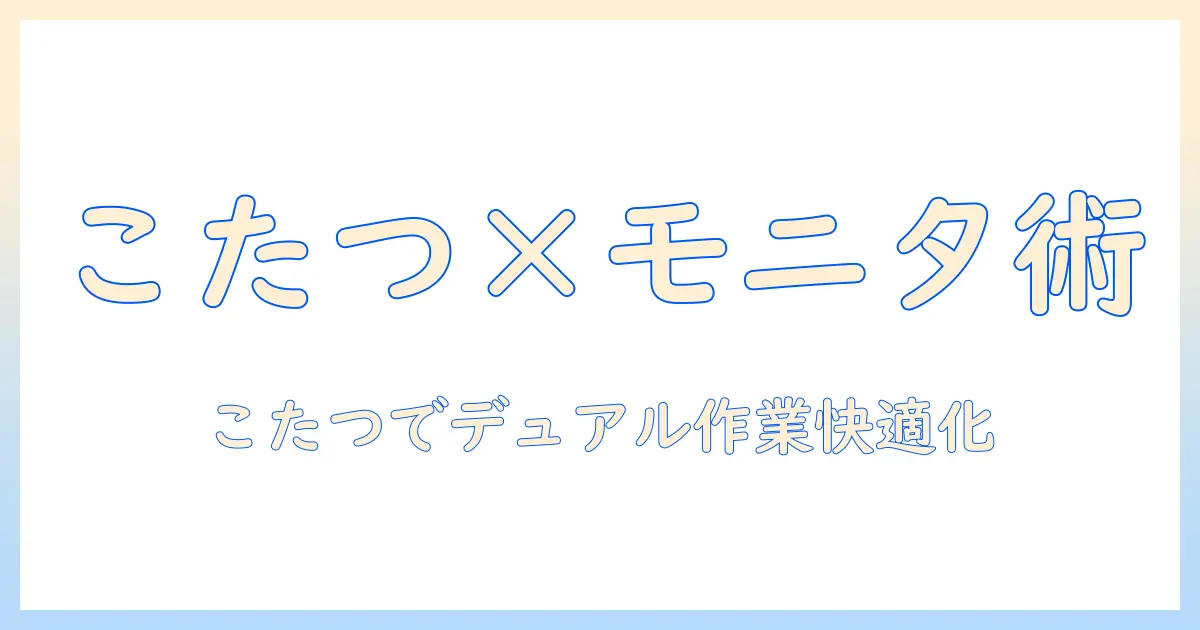 こたつでデュアル環境を実現！モニターアームの選び方と設置ガイド