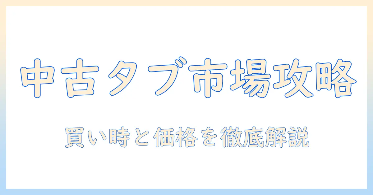 androidタブレットの中古相場を徹底解説:買い時の機種と価格帯をチェック