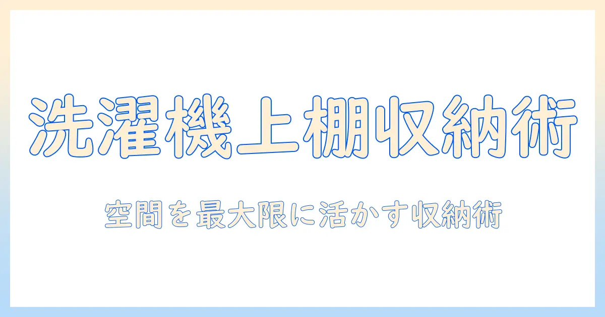 洗濯機の上部に棚を設置して収納を増やす方法｜家庭のスペースを有効活用する収納術