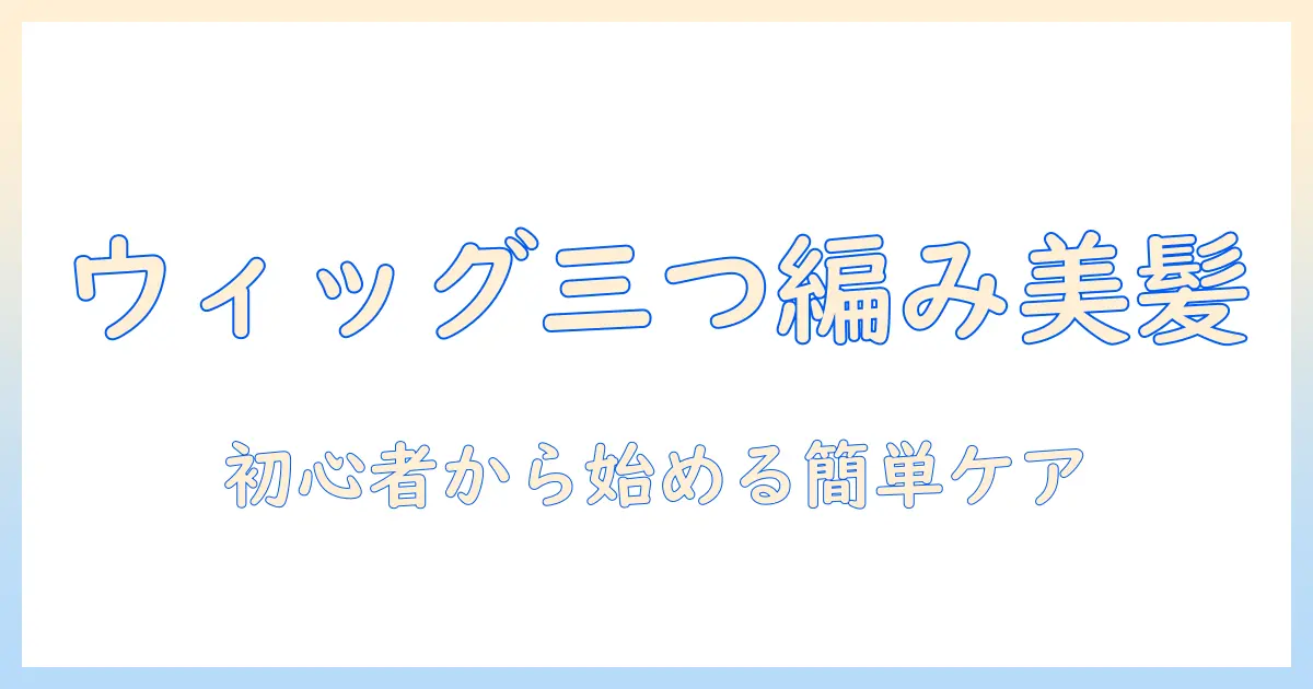 ウィッグで楽しむ三つ編みパーマ：初心者でもできるスタイリングと選び方ガイド