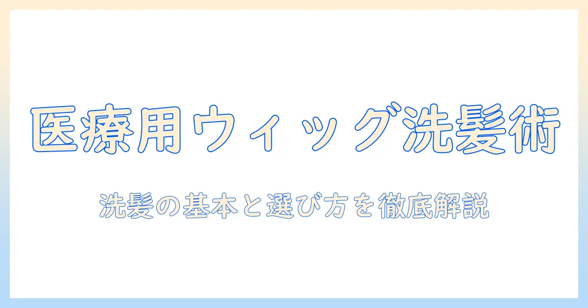 医療 用 ウィッグ シャンプー おすすめを徹底解説：医療用ウィッグの選び方とケア方法