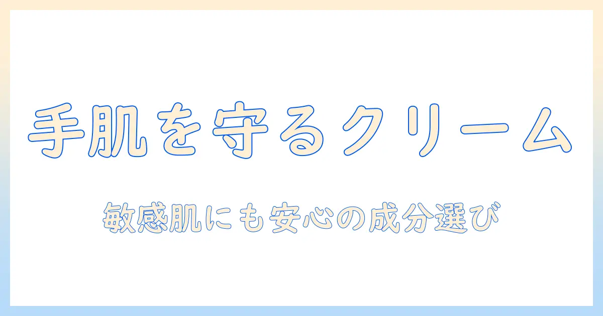 ハンドクリームの選び方｜赤ちゃんにも安心な成分と使い方を徹底解説