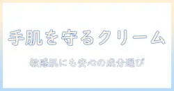 ハンドクリームの選び方｜赤ちゃんにも安心な成分と使い方を徹底解説