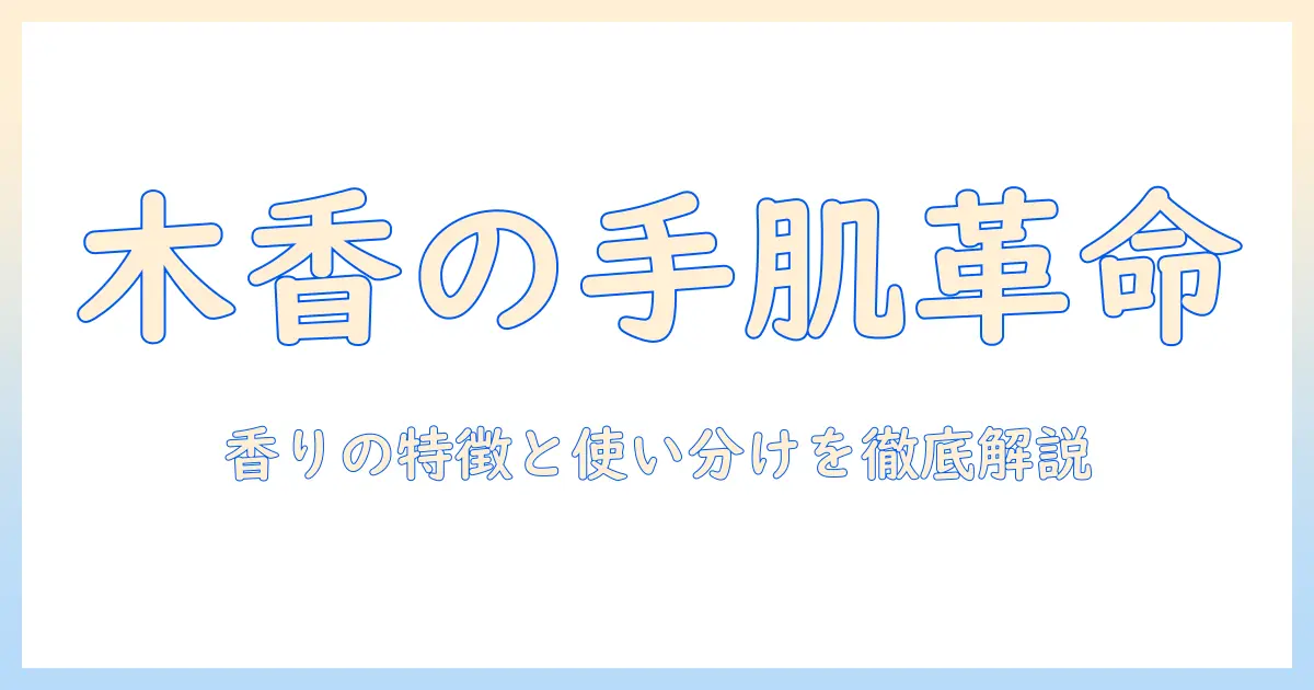 ウッド系の香りで選ぶハンドクリーム活用ガイド：香りの特徴とおすすめアイテム