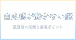 パナソニックの自走式掃除機が動かないときの原因と対策|修理のポイントと買い替えの検討まで