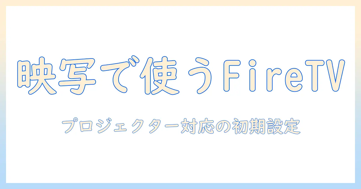 fire tv stickをプロジェクターで使う初期設定ガイド｜fire・tv・stick・プロジェクター・初期・設定を徹底解説