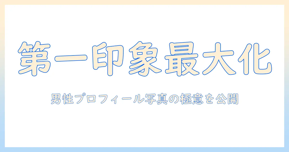 マッチングアプリ 男性 プロフィール写真で第一印象を最大化する10のコツ