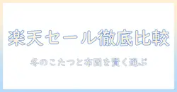楽天のセール情報を徹底比較!スーパーでのこたつと布団を賢く選ぶ冬の購買ガイド