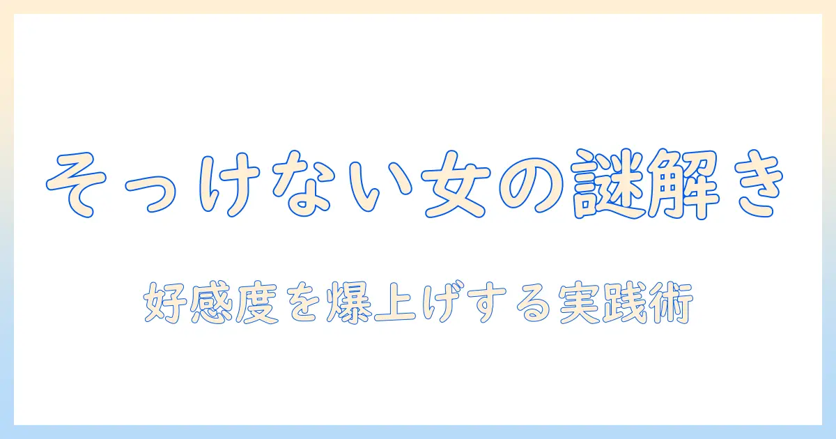 マッチングアプリ そっけない女の心理と対処法｜好感度を上げる実践的アプローチ
