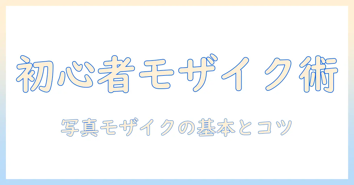写真の加工でモザイクを使うやり方を初心者向けに解説する完全ガイド