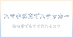 スマホで写真を使うステッカーの作り方ガイド｜初心者でもできる手順とコツ