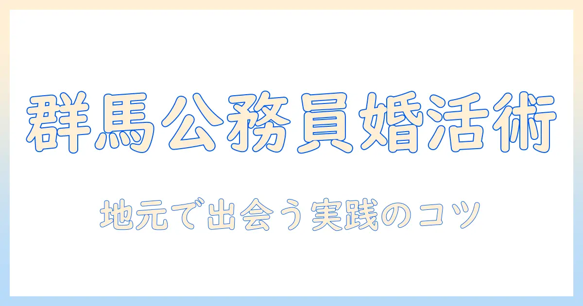 群馬の婚活攻略: 公務員と出会うための実践ガイド