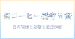 缶・コーヒー・抜け毛の関係を徹底解説:日常の缶コーヒー習慣が髪に影響するのか