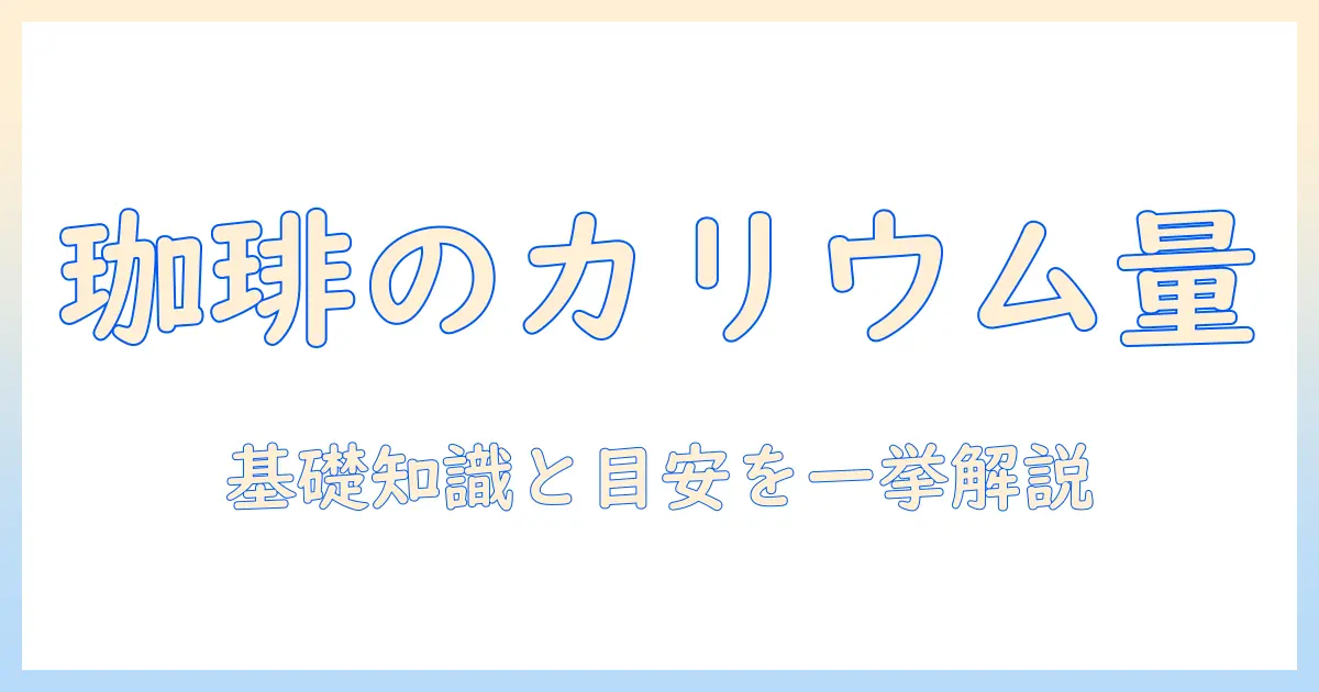 コーヒーのカリウム含有量を知るための基礎知識と摂取の目安