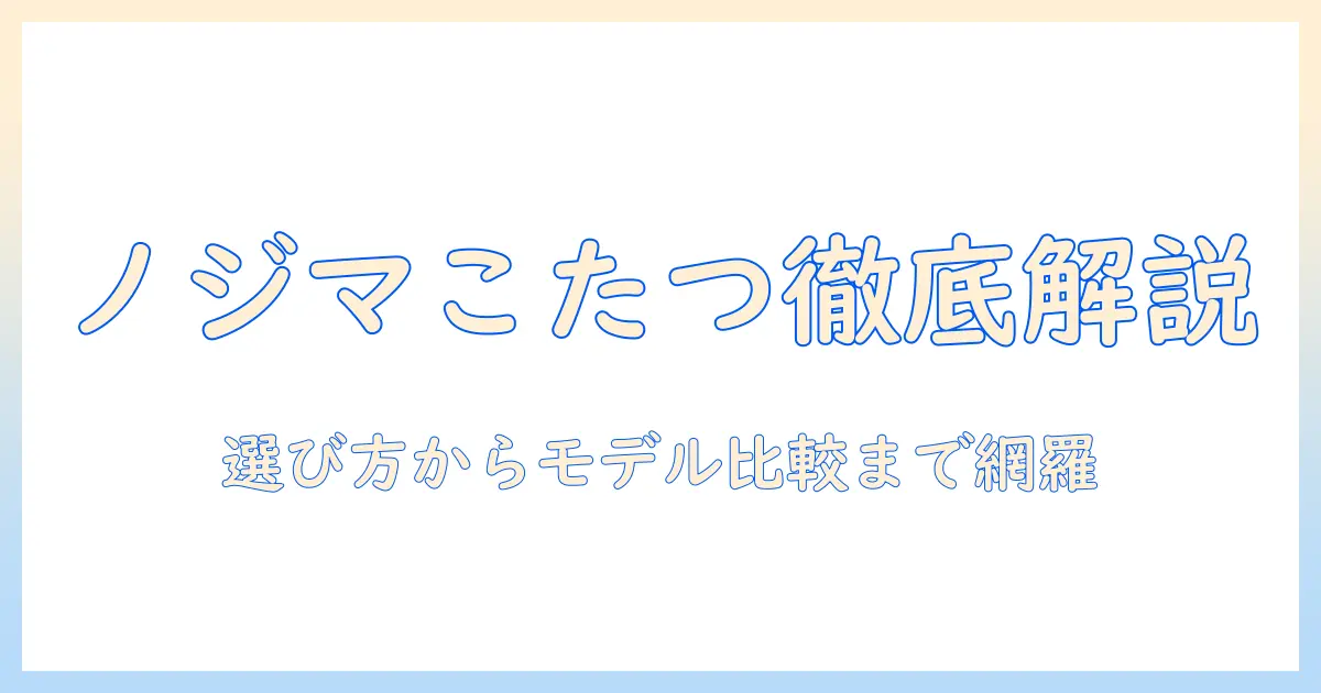 ノジマのこたつ用ヒーターを徹底解説：選び方とおすすめモデル