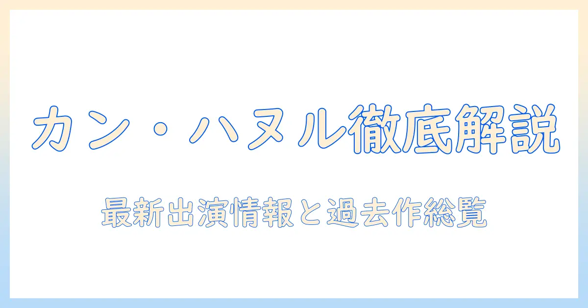 テレビ番組の出演情報から読み解くカン・ハヌルとは？最新情報と過去の出演作を総まとめ
