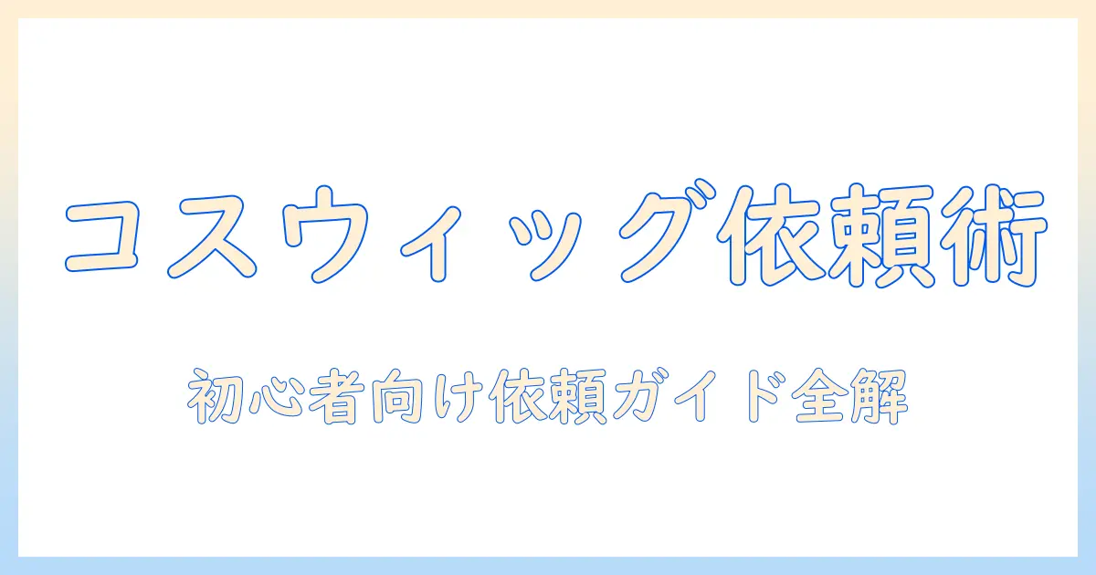 コスプレ ウィッグ セット 依頼の完全ガイド|初心者でも分かるポイント