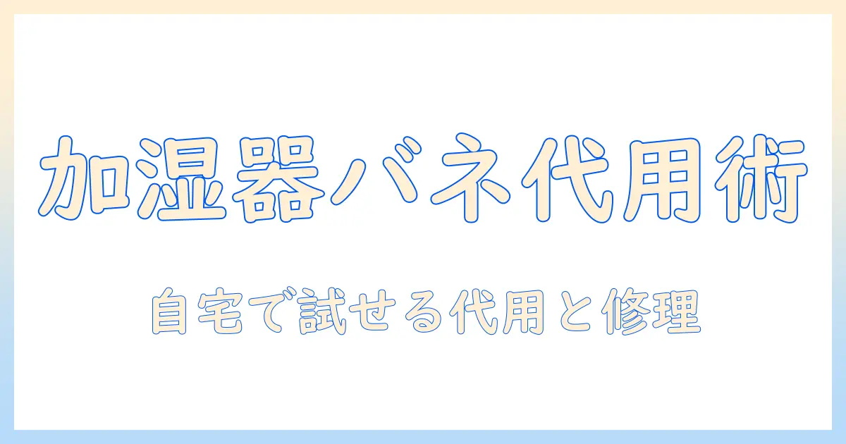 加湿器のバネ代用アイデアと代替方法：自宅でできるDIY修理ガイド
