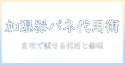 加湿器のバネ代用アイデアと代替方法：自宅でできるDIY修理ガイド