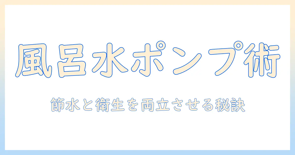 洗濯機の風呂水ポンプ付き機能の使い方を徹底解説：節水と衛生のコツ