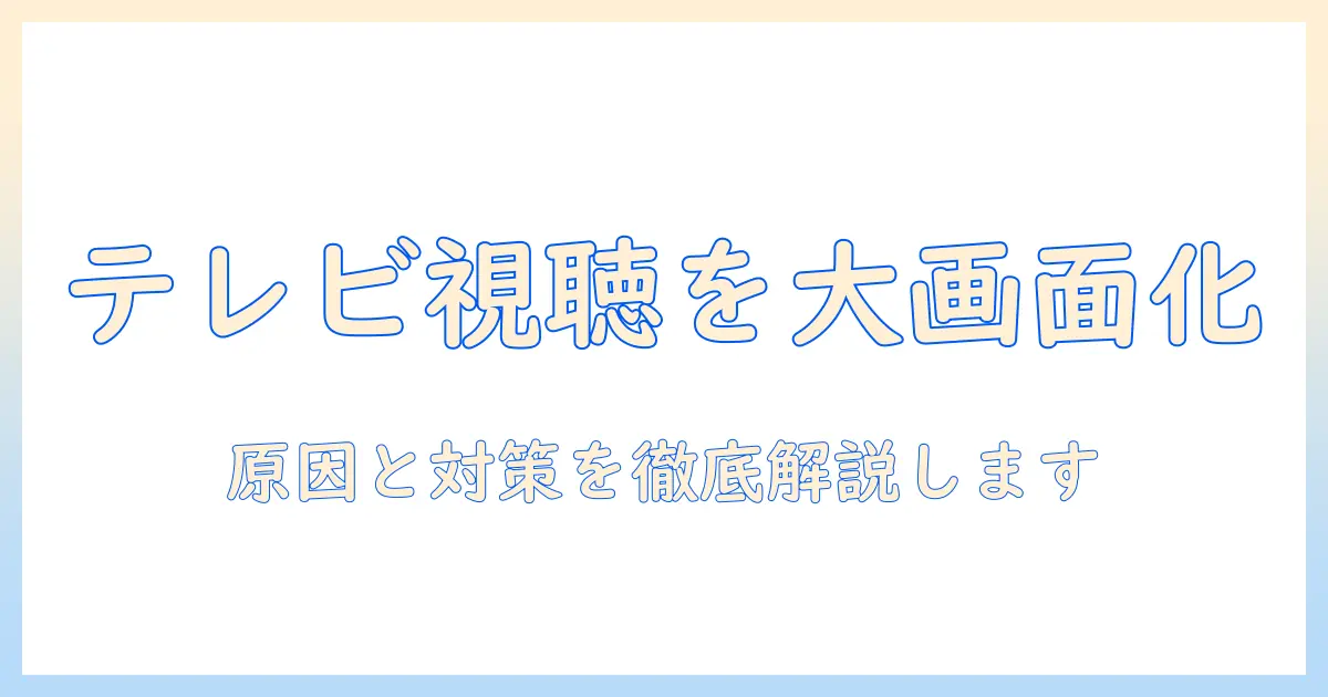 youtube テレビ で 見る と 画面 が 小さいと感じる原因と対策｜大画面で快適視聴する方法