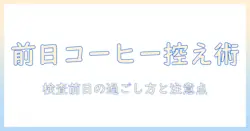 健康診断前日にコーヒーは何時まで飲んでOK？検査前日の過ごし方と注意点