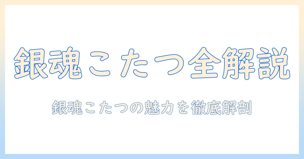 銀魂のこたつ回を完全解説：こたつシーンの魅力と回の見どころ