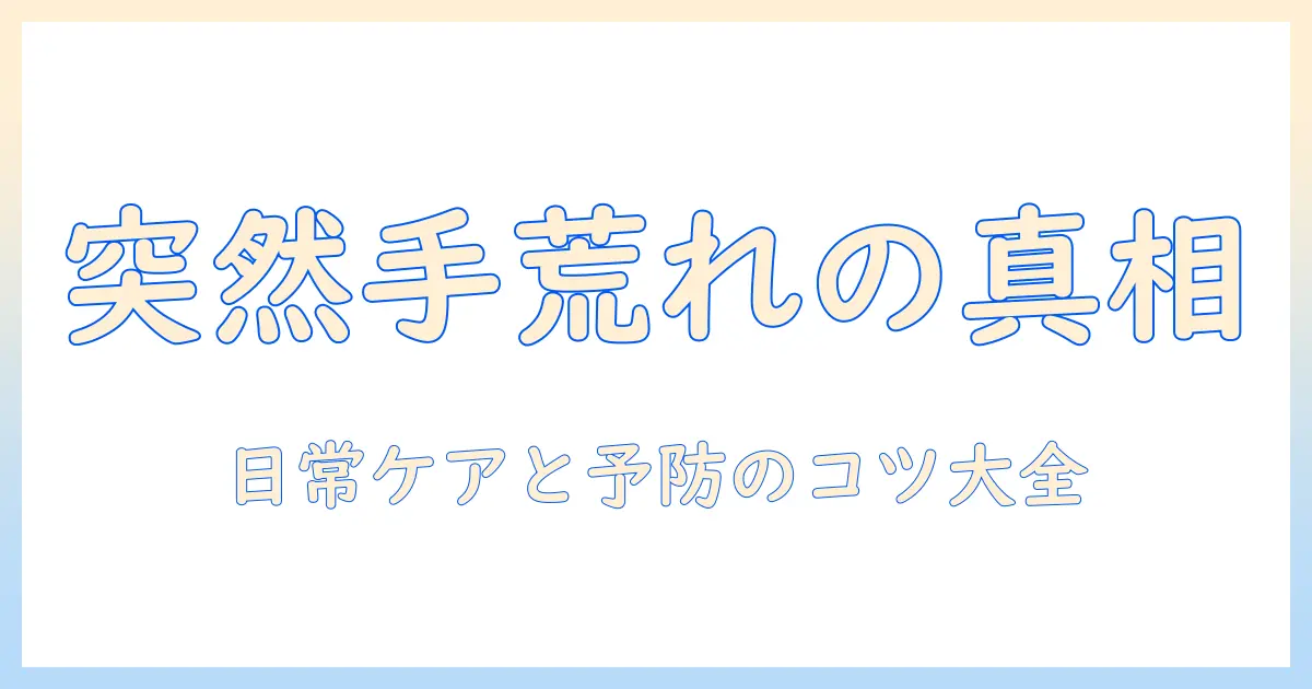 手荒れが突然起きる理由と対処法|日常ケアと予防のポイント