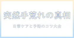 手荒れが突然起きる理由と対処法｜日常ケアと予防のポイント