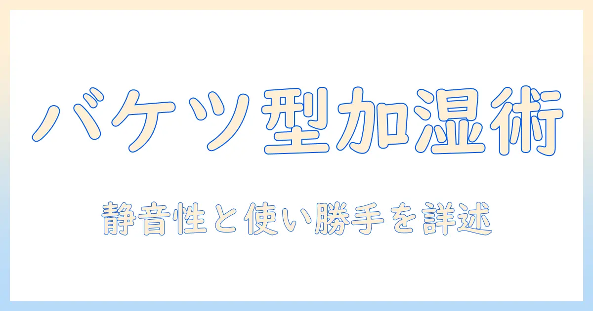 加湿器の選び方徹底ガイド：アイリスオーヤマのバケツ型加湿器を詳しく紹介