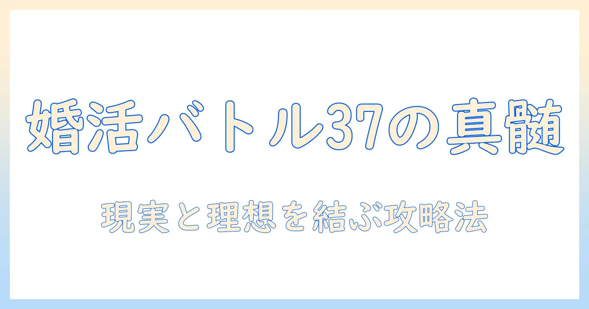 婚活バトルフィールド37とドラマが教える、現実の婚活を成功へ導くヒント