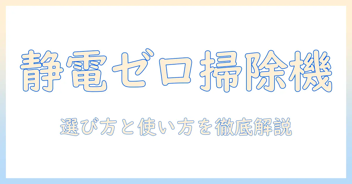 掃除機と静電気防止の基礎知識：静電気防止機能を搭載した掃除機の選び方と使い方
