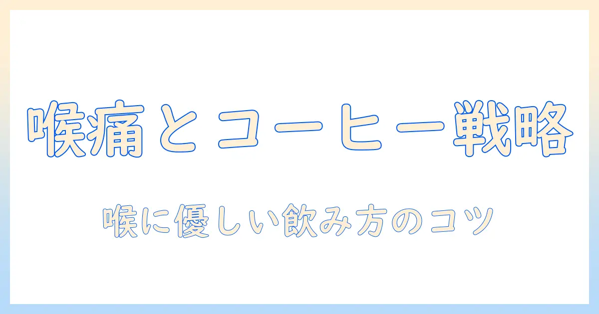 喉が痛い時の飲み物としてのコーヒーは正しい選択か？喉を労わる飲み方と代替案を解説