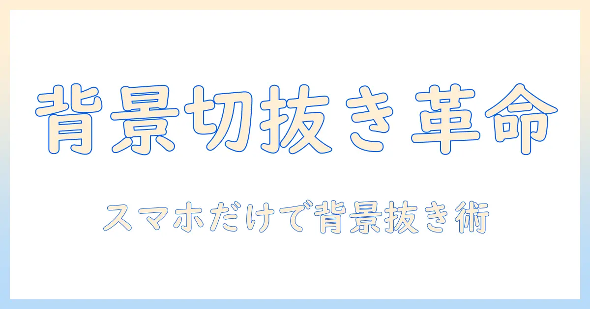 写真 抜き取り アプリを使って背景を簡単に切り抜く方法とおすすめツール