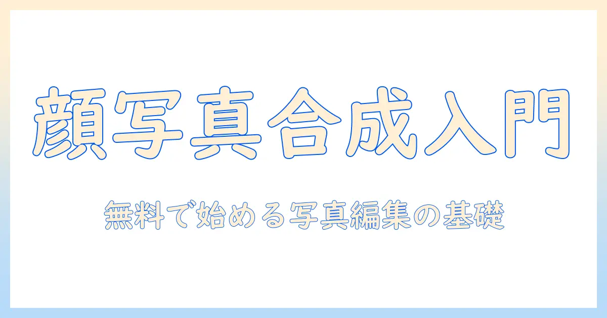 顔 写真 合成 アプリ 無料で始める写真編集入門 — 初心者向けの使い方とおすすめアプリ