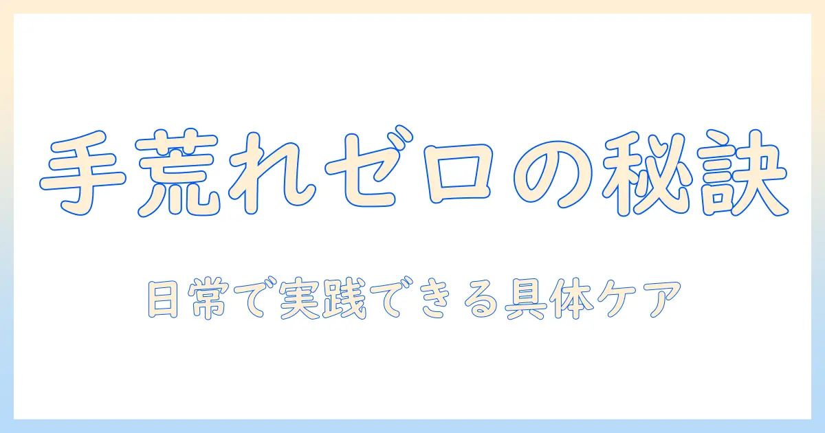 手荒れを防ぐ方法とは？日常で実践できるケアと予防策
