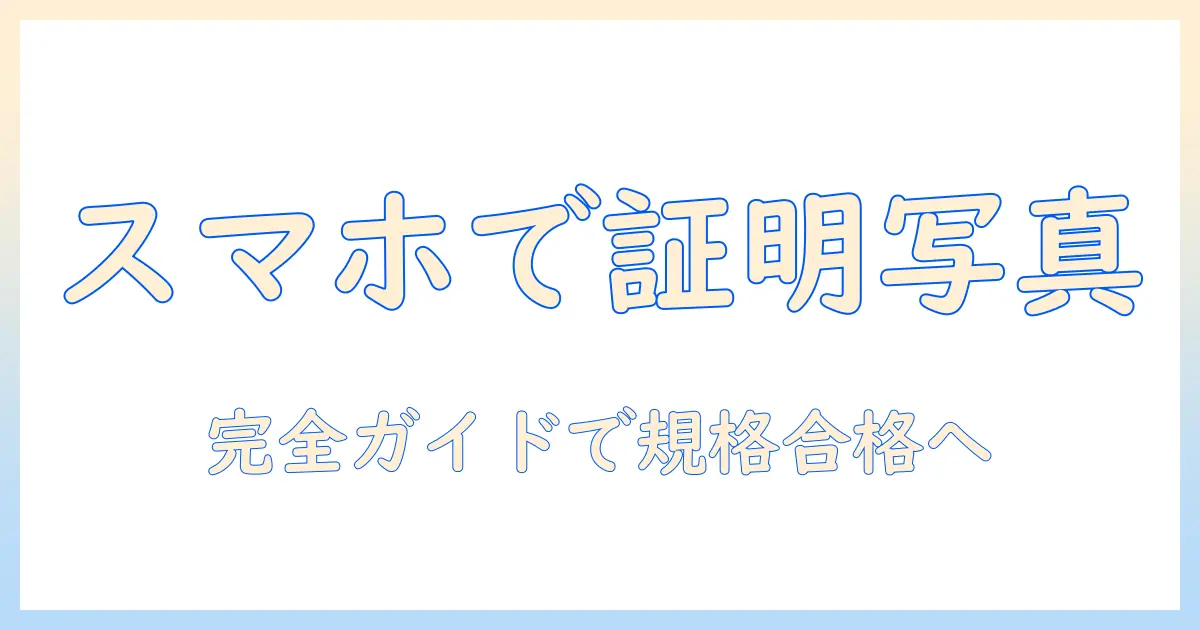 写真アプリ 無料 証明写真 完全ガイド: スマホで手軽に規格合格の写真を作る方法