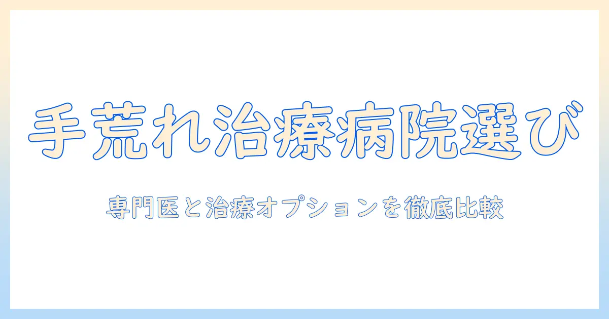 手荒れの治療に役立つ病院の選び方とおすすめ情報