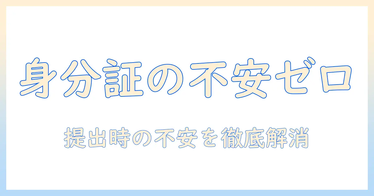 マッチングアプリ 身分証明書 怖いを解消する完全ガイド|提出時の不安と対策