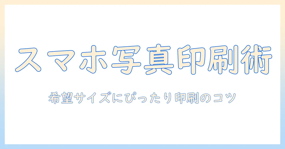 写真 印刷 サイズ 指定 スマホで失敗しない！スマホ写真を希望のサイズで印刷する方法とコツ