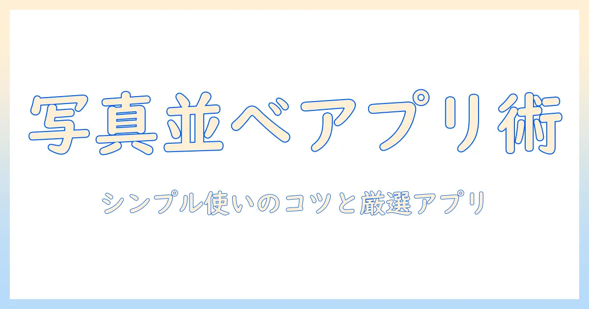 写真 並べる アプリ シンプルに使うコツとおすすめアプリガイド