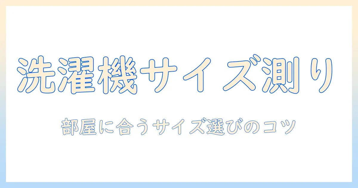 一人暮らしの洗濯機のサイズを測り方から知るコツ—部屋にぴったりの機種を選ぶ方法
