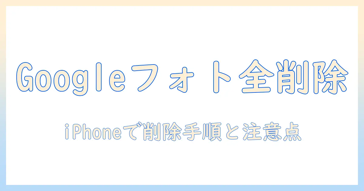 google フォト 写真 全部 消す iphone — iPhoneでGoogleフォトの写真を一括削除する方法と注意点