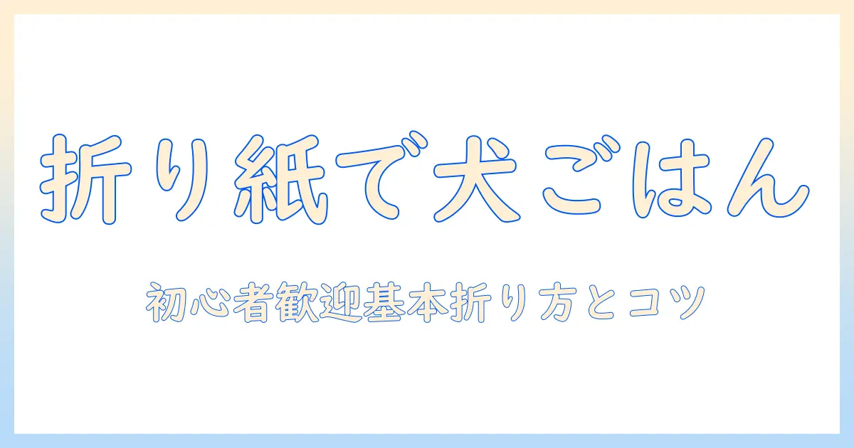 折り紙で作るドッグフードの作り方ガイド:初心者向け折り紙アイデアと犬モチーフの作成法