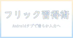 タブレットでフリック入力をマスターするためのアンドロイド活用ガイド