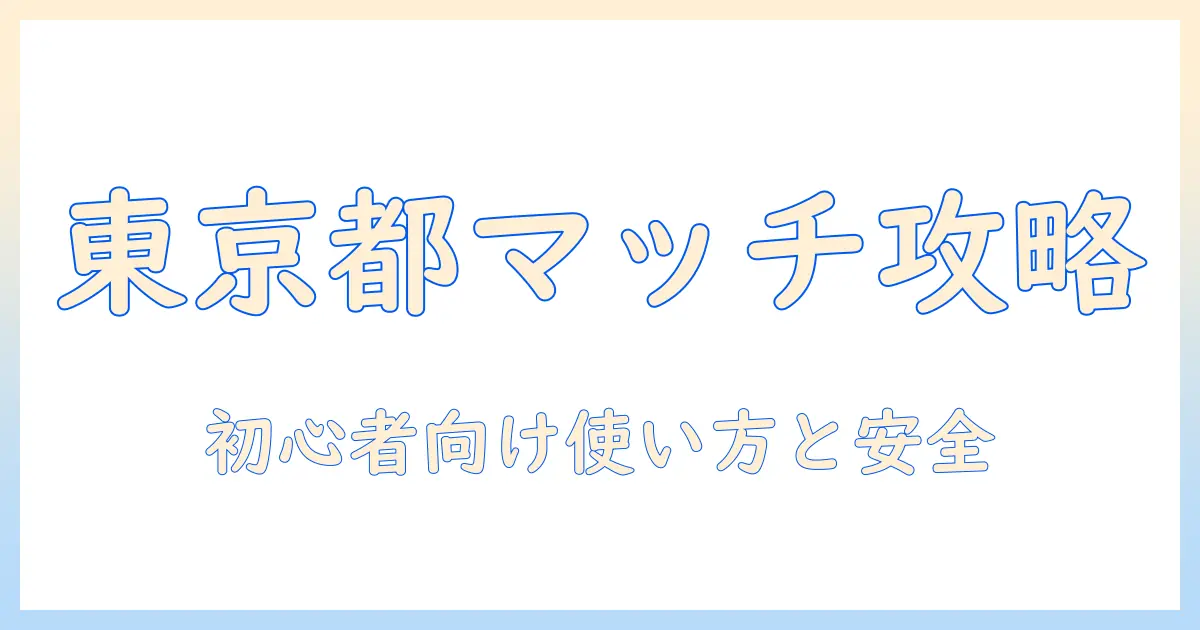 東京都 マッチングアプリ noteで知る初心者ガイドと安全に使うコツ