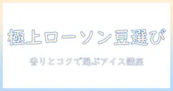 ローソンのアイス コーヒー用豆の種類を徹底解説｜選び方と美味しい飲み方