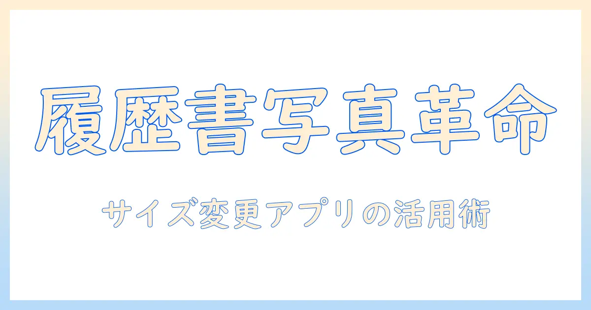履歴書 写真 サイズ変更 アプリを使って履歴書用写真を最適化する完全ガイド